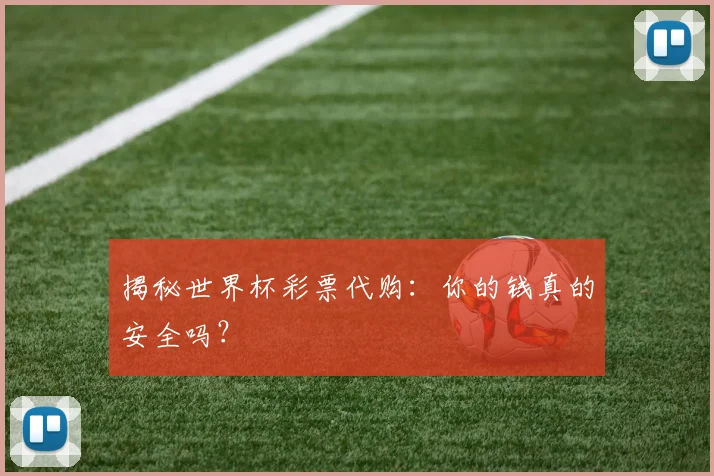 揭秘世界杯彩票代购：你的钱真的安全吗？