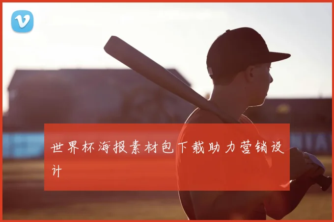 世界杯海报素材包下载助力营销设计