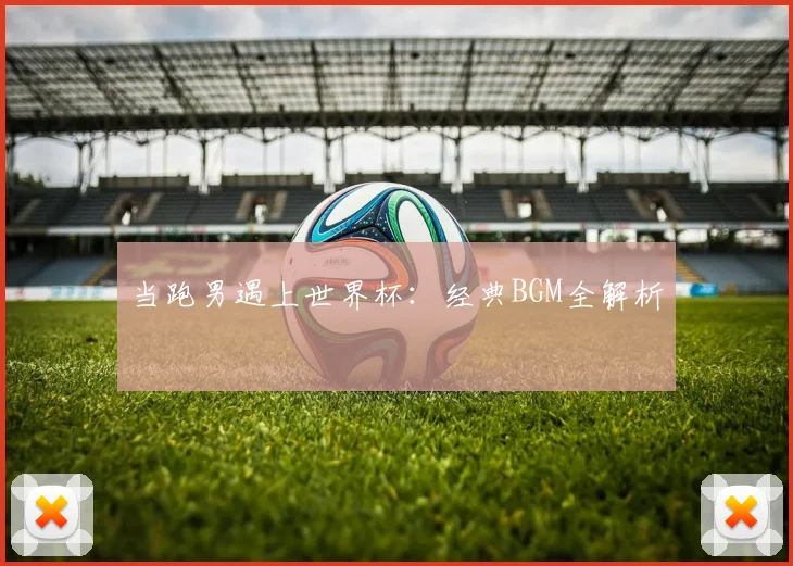 当跑男遇上世界杯：经典BGM全解析