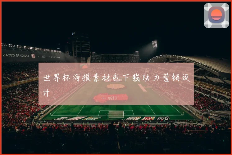 世界杯海报素材包下载助力营销设计