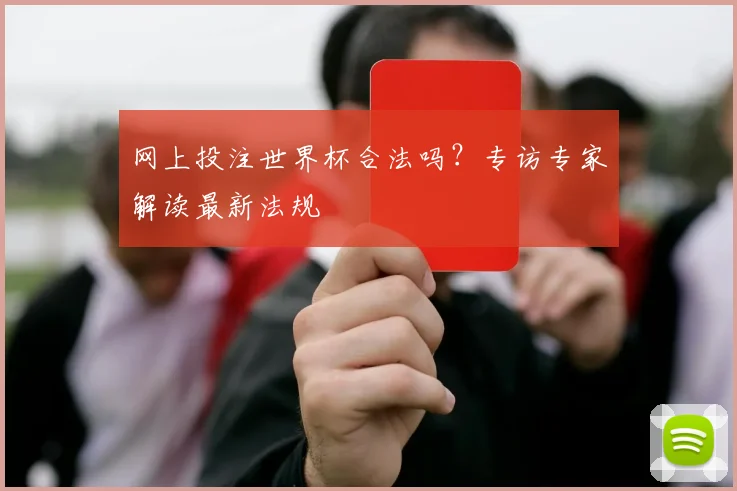 网上投注世界杯合法吗？专访专家解读最新法规
