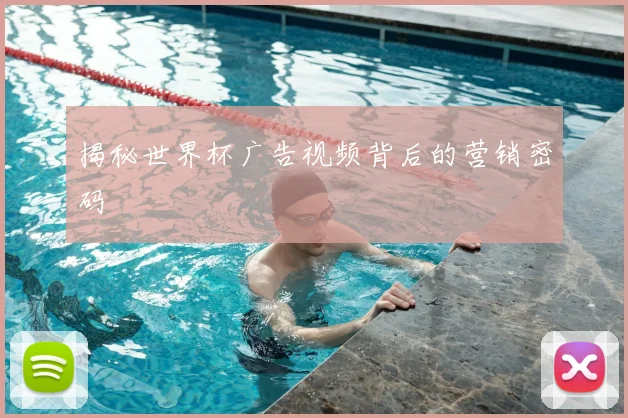 揭秘世界杯广告视频背后的营销密码