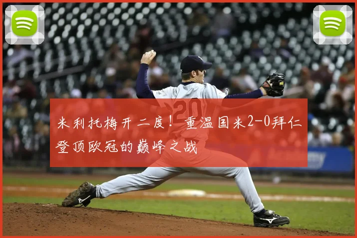 米利托梅开二度！重温国米2-0拜仁登顶欧冠的巅峰之战