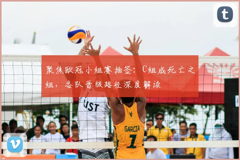 聚焦欧冠小组赛抽签：C组成死亡之组，各队晋级路径深度解读