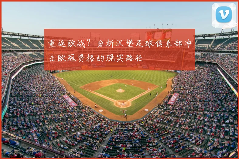 重返欧战？分析汉堡足球俱乐部冲击欧冠资格的现实路径